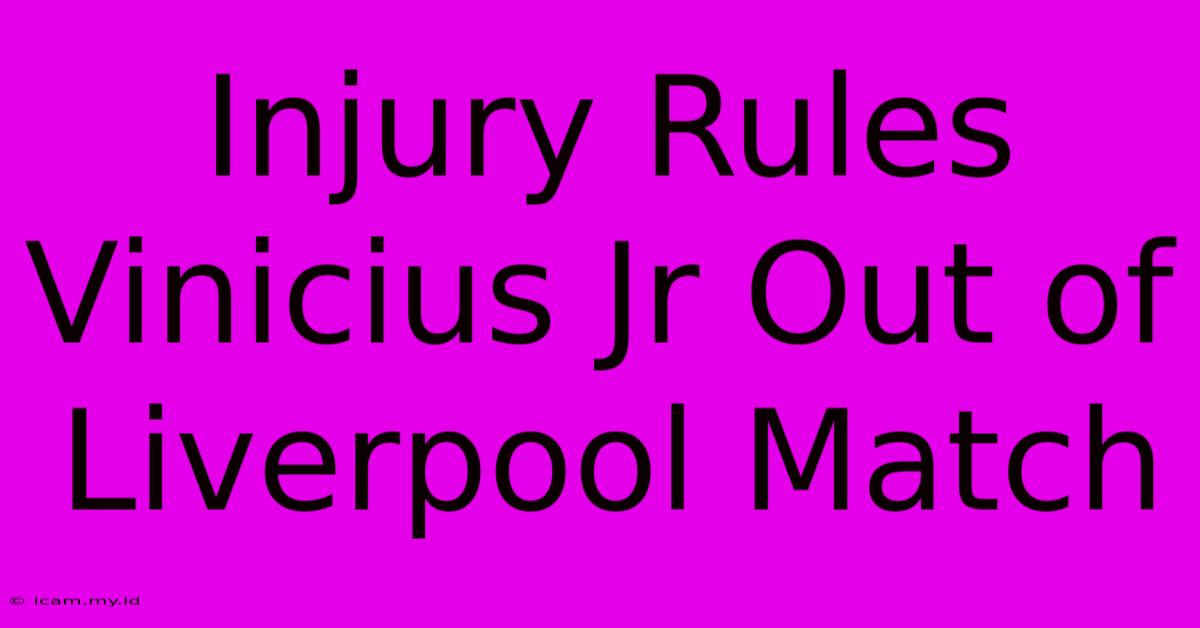 Injury Rules Vinicius Jr Out Of Liverpool Match