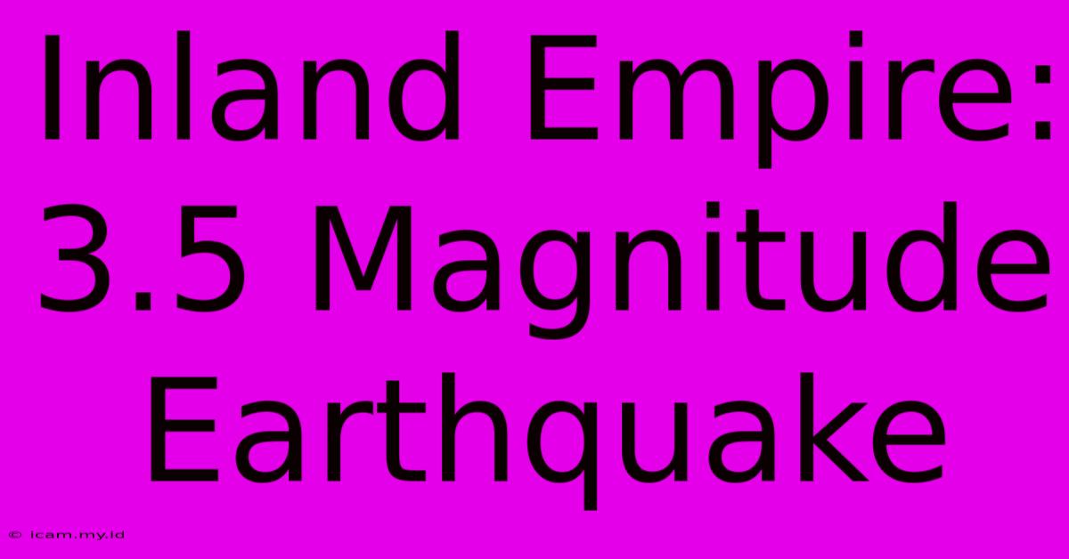 Inland Empire: 3.5 Magnitude Earthquake