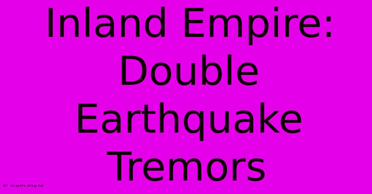 Inland Empire: Double Earthquake Tremors