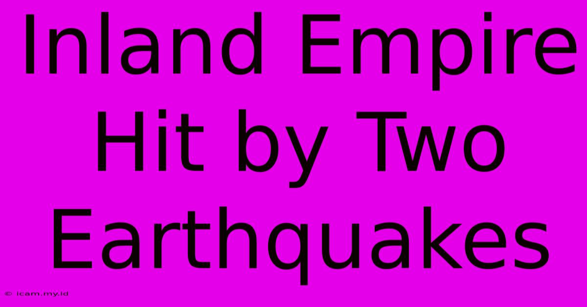 Inland Empire Hit By Two Earthquakes