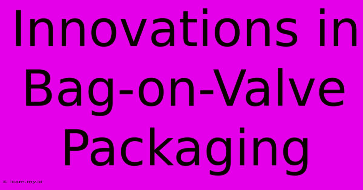 Innovations In Bag-on-Valve Packaging