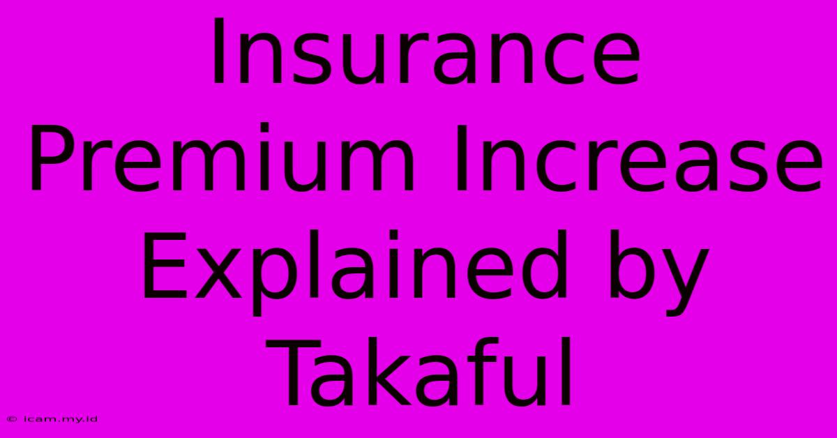 Insurance Premium Increase Explained By Takaful