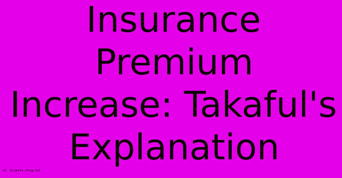 Insurance Premium Increase: Takaful's Explanation