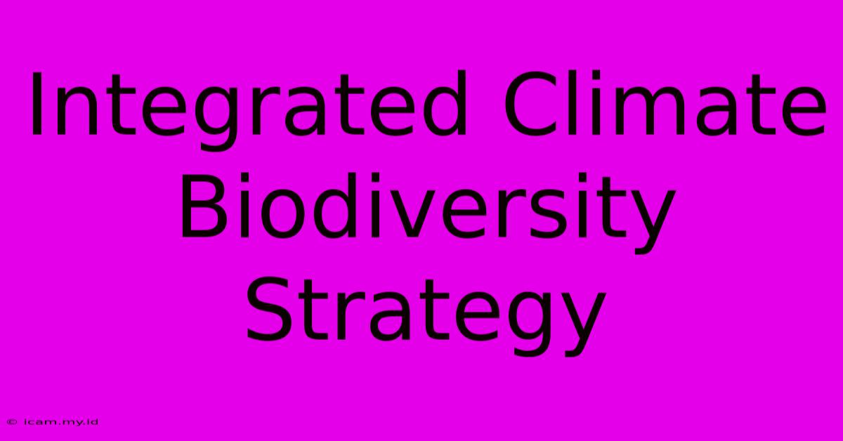 Integrated Climate Biodiversity Strategy