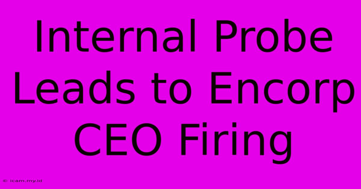 Internal Probe Leads To Encorp CEO Firing