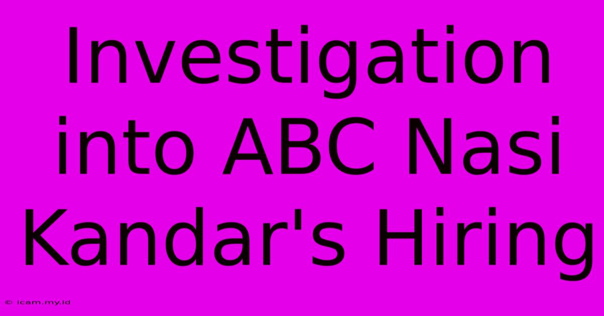 Investigation Into ABC Nasi Kandar's Hiring