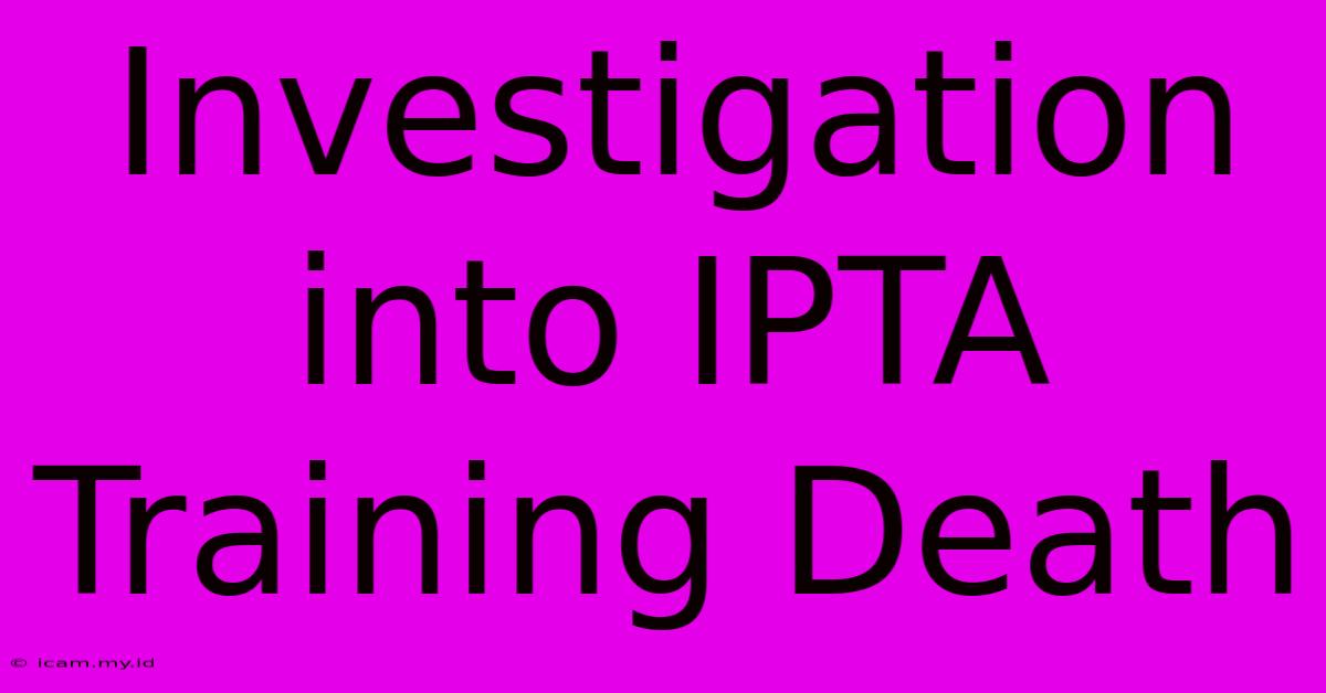 Investigation Into IPTA Training Death