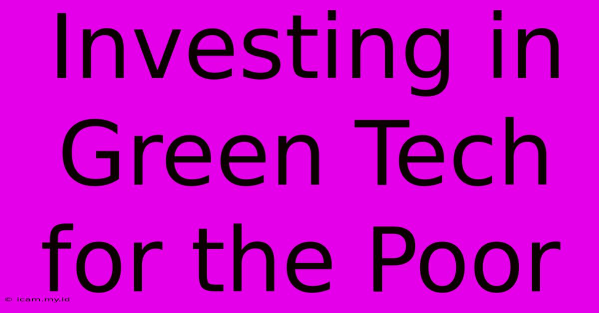 Investing In Green Tech For The Poor