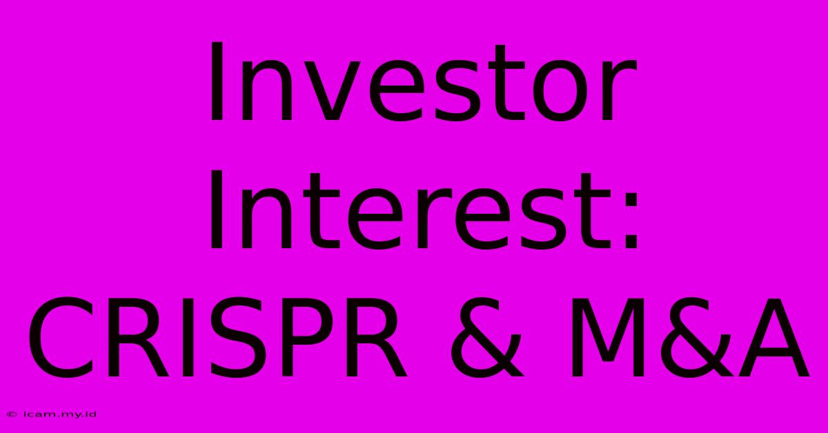 Investor Interest: CRISPR & M&A