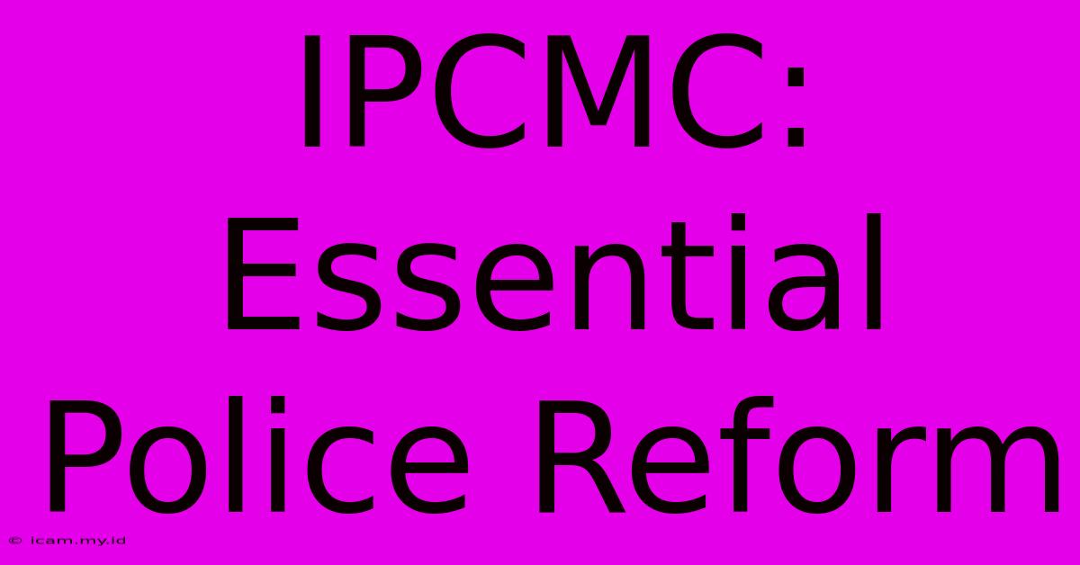 IPCMC:  Essential Police Reform