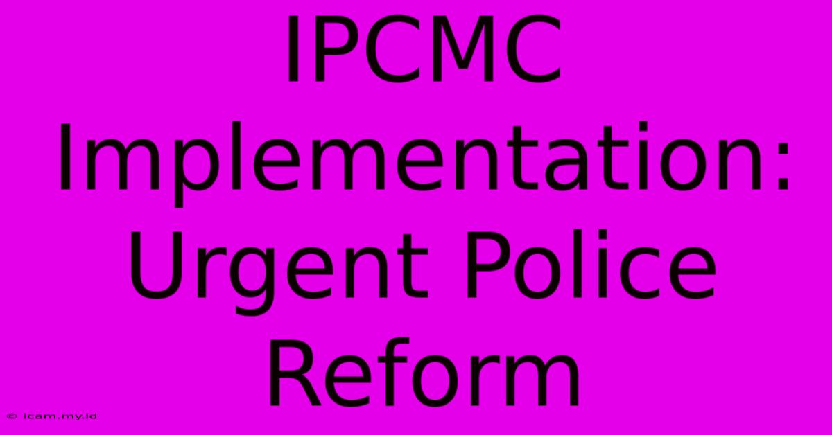 IPCMC Implementation: Urgent Police Reform