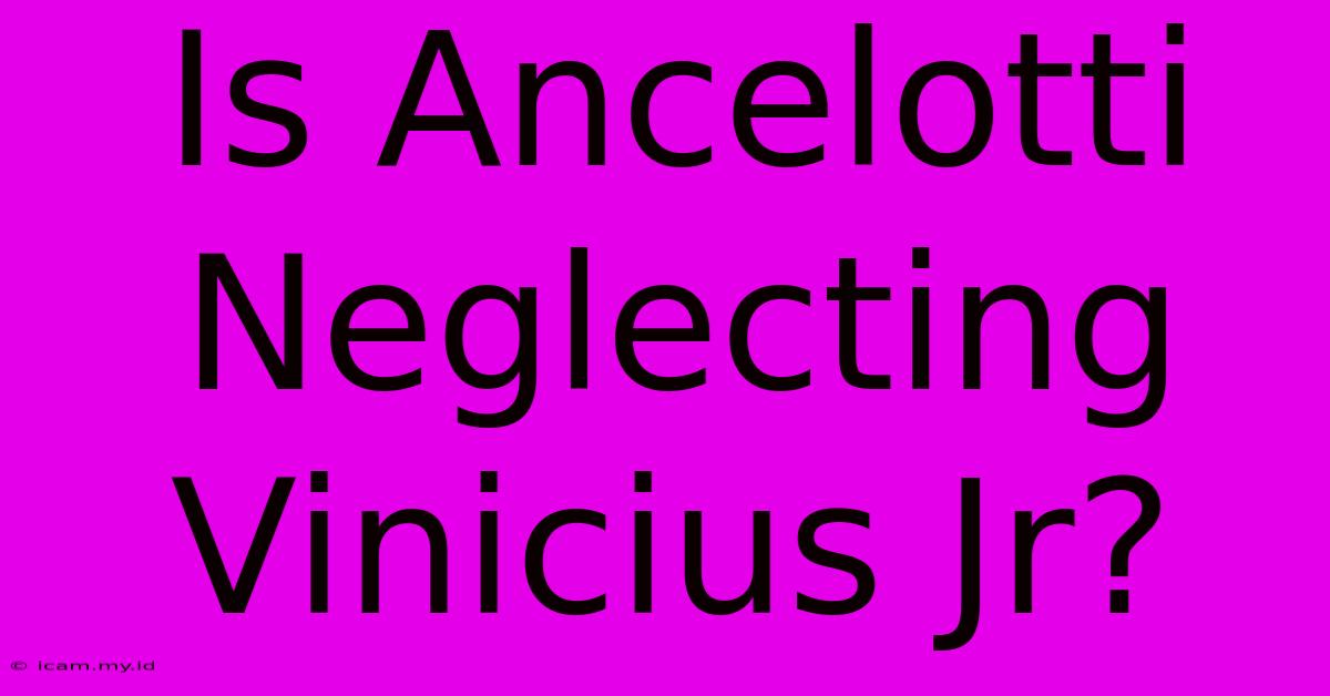 Is Ancelotti Neglecting Vinicius Jr?