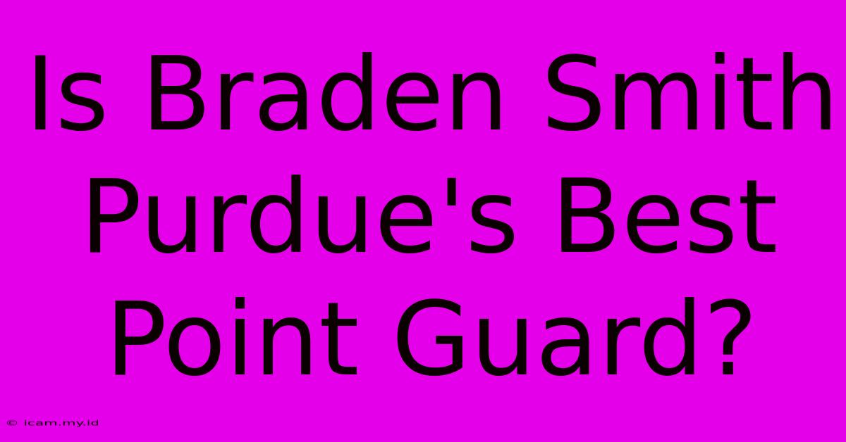 Is Braden Smith Purdue's Best Point Guard?