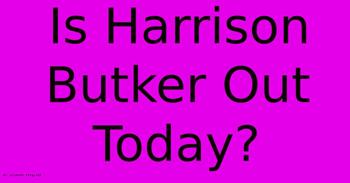 Is Harrison Butker Out Today?