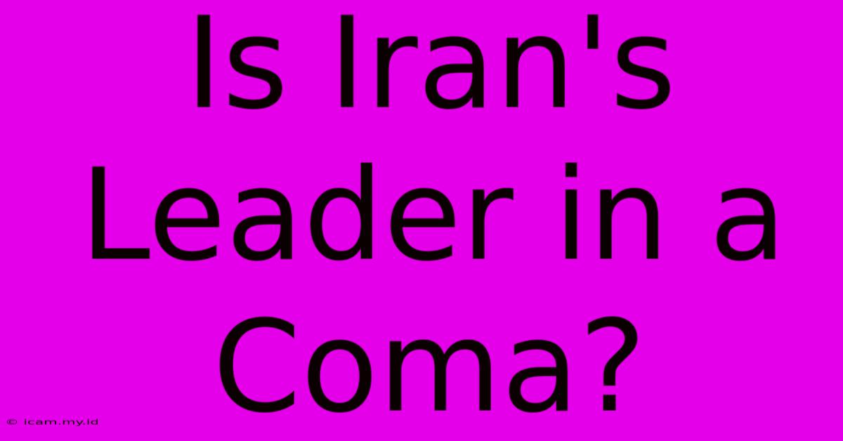 Is Iran's Leader In A Coma?