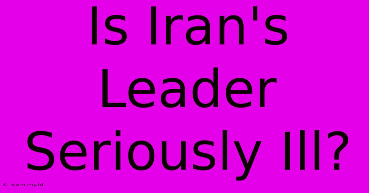 Is Iran's Leader Seriously Ill?