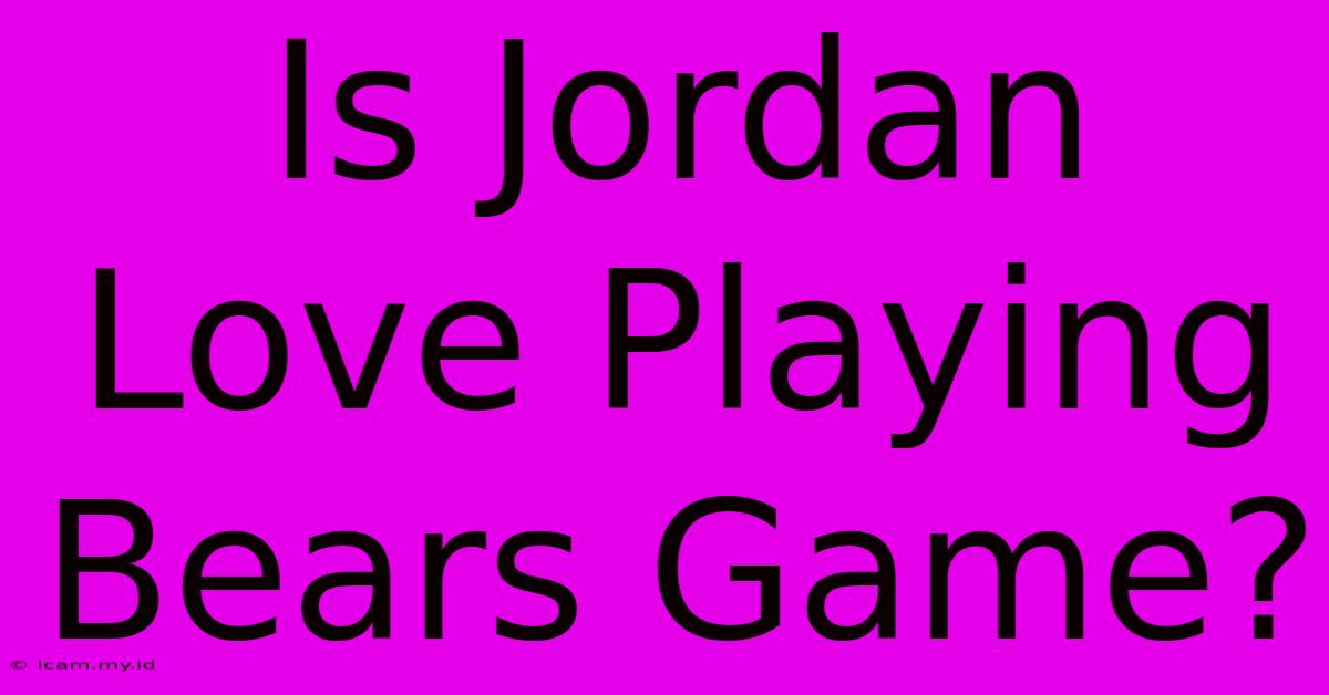 Is Jordan Love Playing Bears Game?