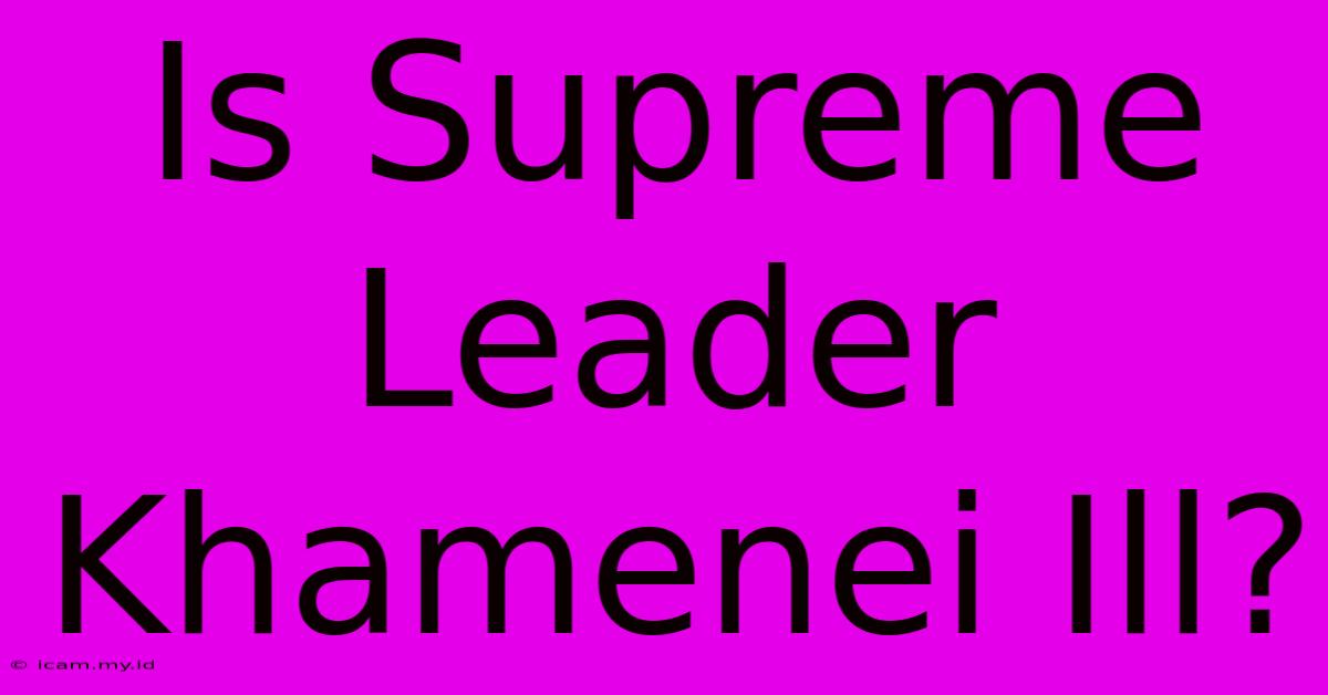 Is Supreme Leader Khamenei Ill?