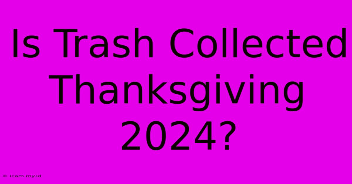 Is Trash Collected Thanksgiving 2024?