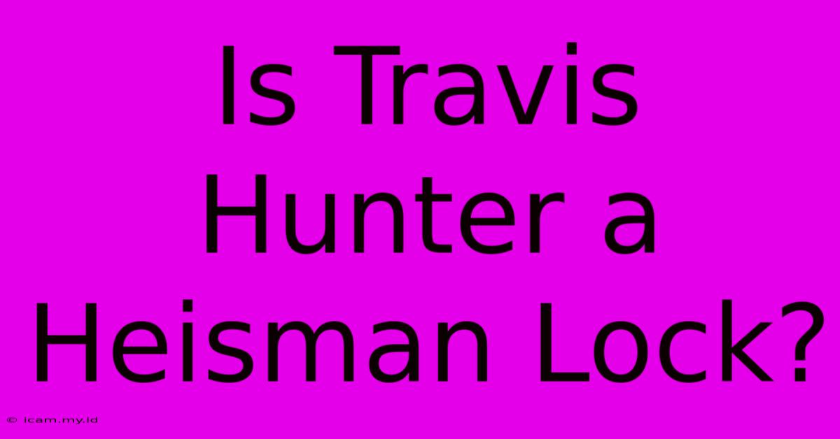 Is Travis Hunter A Heisman Lock?