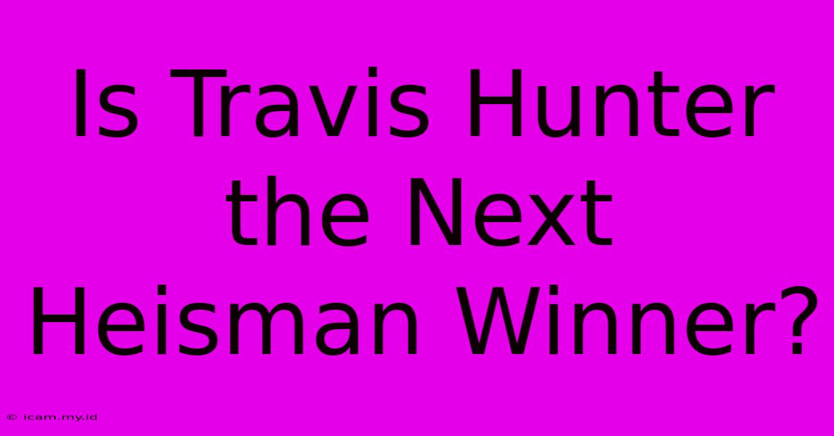 Is Travis Hunter The Next Heisman Winner?