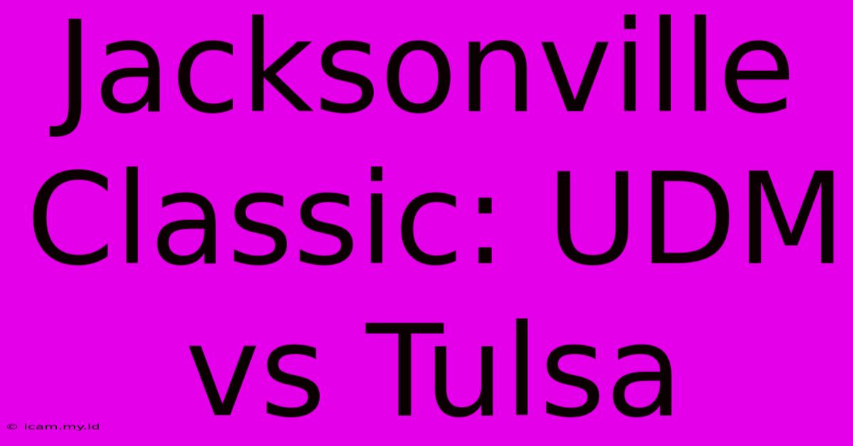 Jacksonville Classic: UDM Vs Tulsa