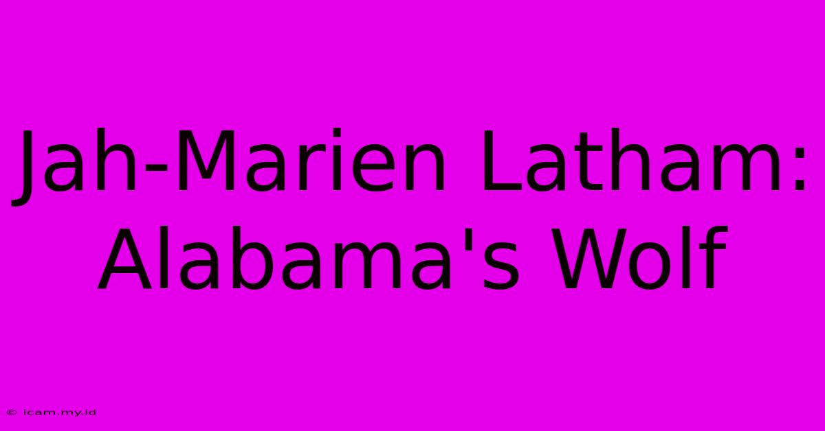 Jah-Marien Latham: Alabama's Wolf