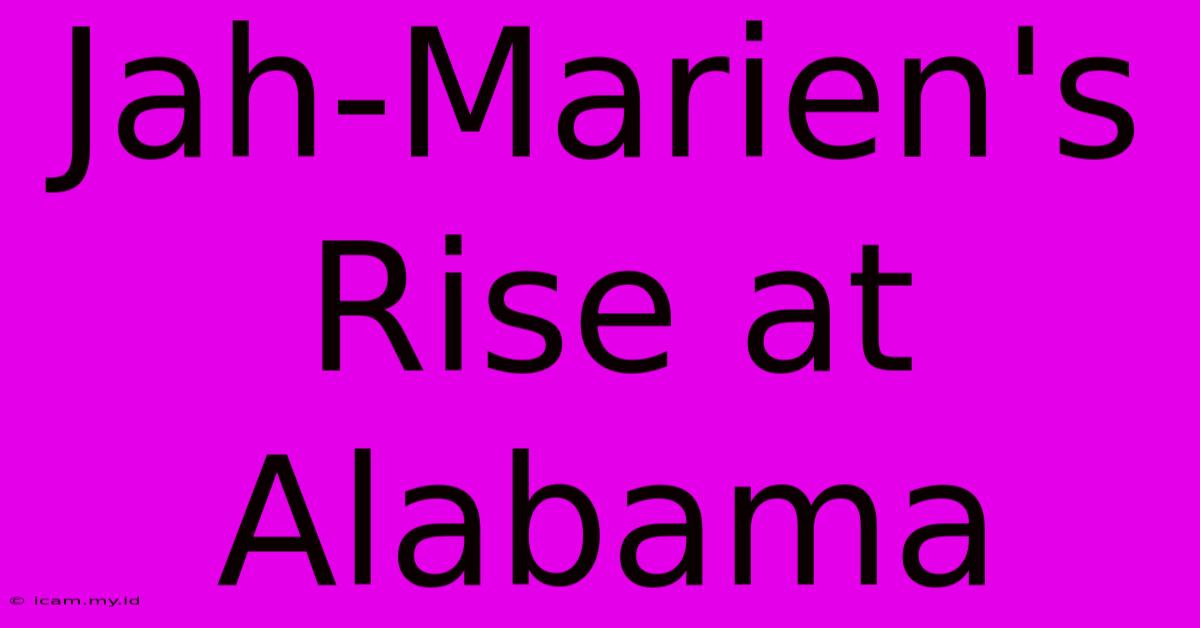 Jah-Marien's Rise At Alabama