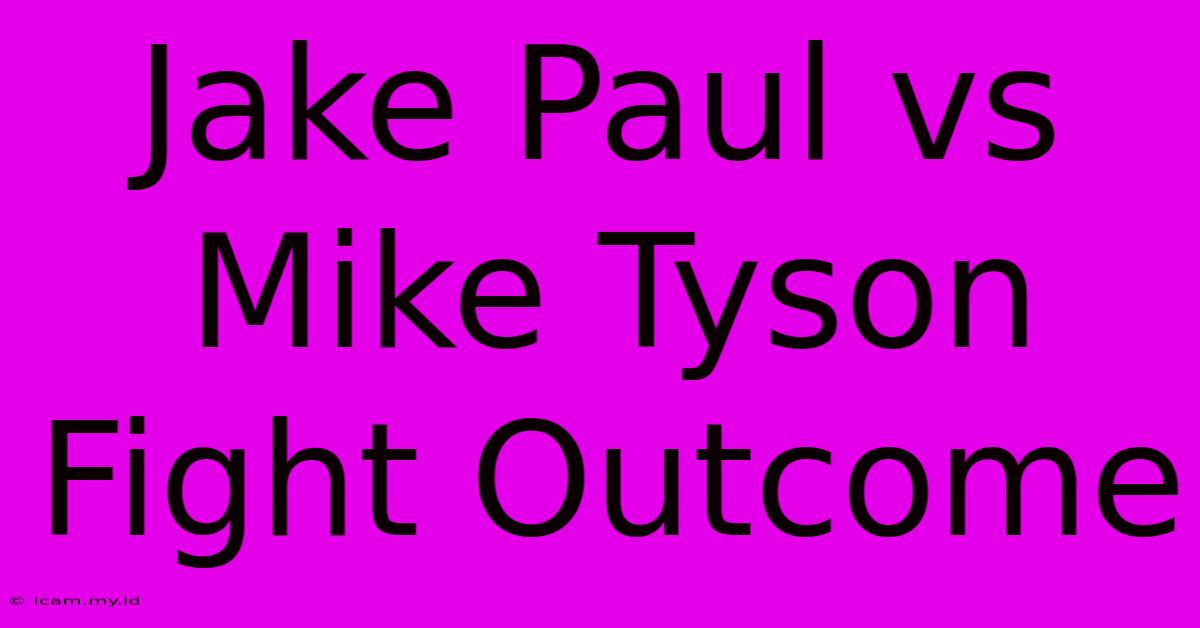 Jake Paul Vs Mike Tyson Fight Outcome