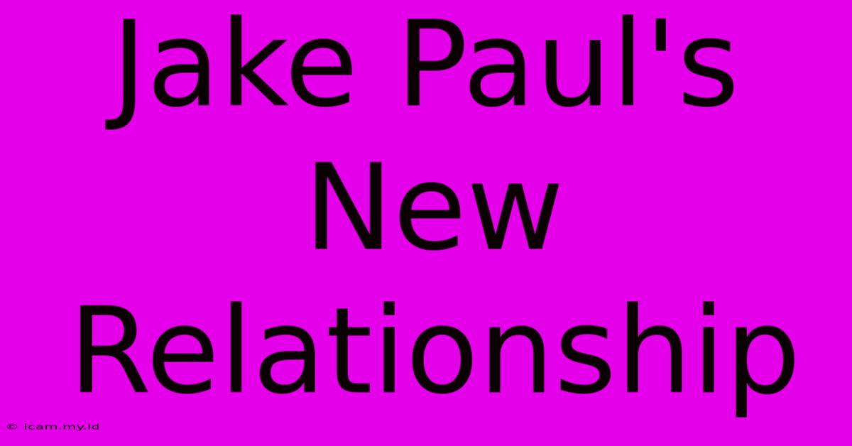 Jake Paul's New Relationship