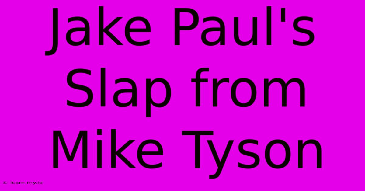 Jake Paul's Slap From Mike Tyson