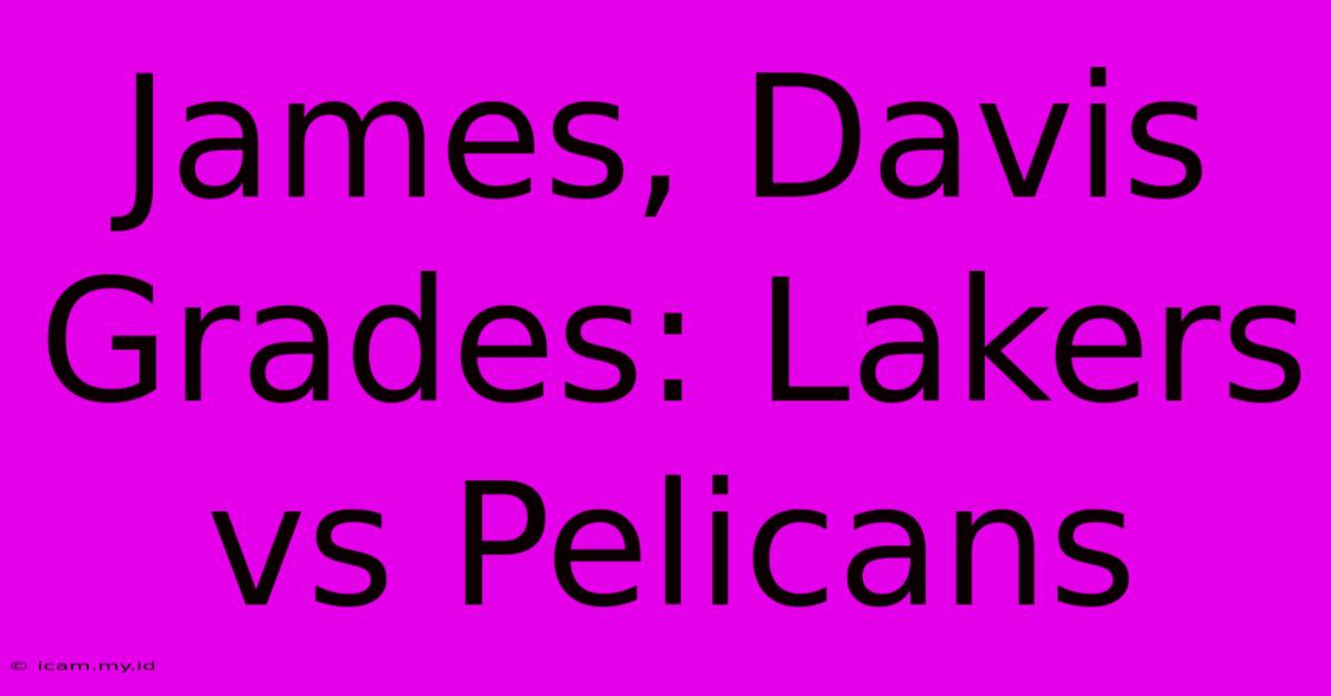 James, Davis Grades: Lakers Vs Pelicans