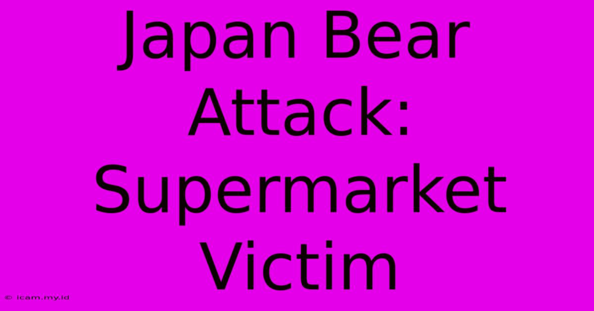 Japan Bear Attack: Supermarket Victim