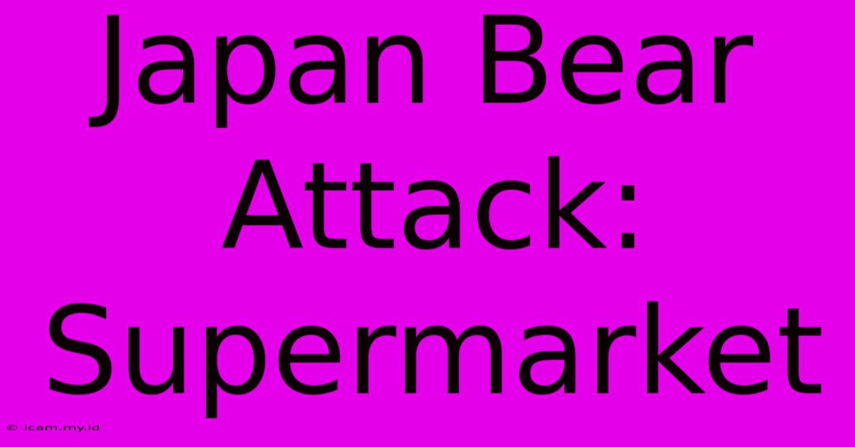 Japan Bear Attack: Supermarket