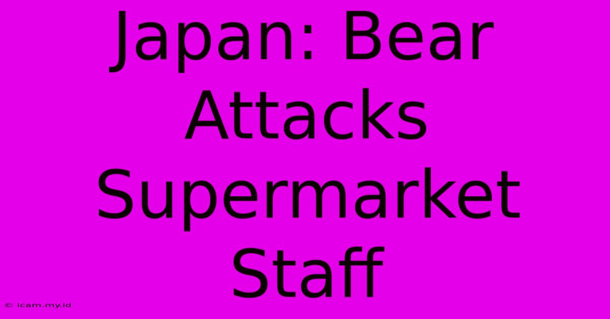 Japan: Bear Attacks Supermarket Staff