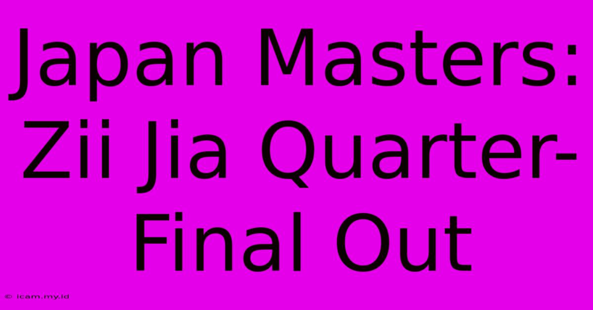 Japan Masters: Zii Jia Quarter-Final Out