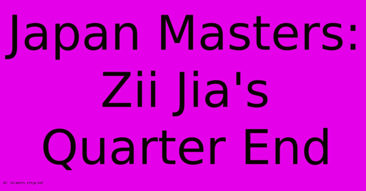 Japan Masters: Zii Jia's Quarter End