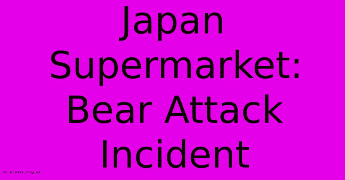 Japan Supermarket: Bear Attack Incident