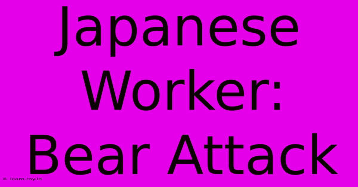 Japanese Worker: Bear Attack