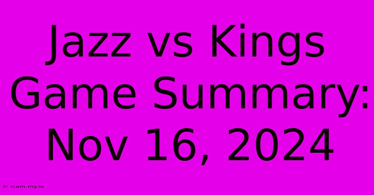 Jazz Vs Kings Game Summary: Nov 16, 2024