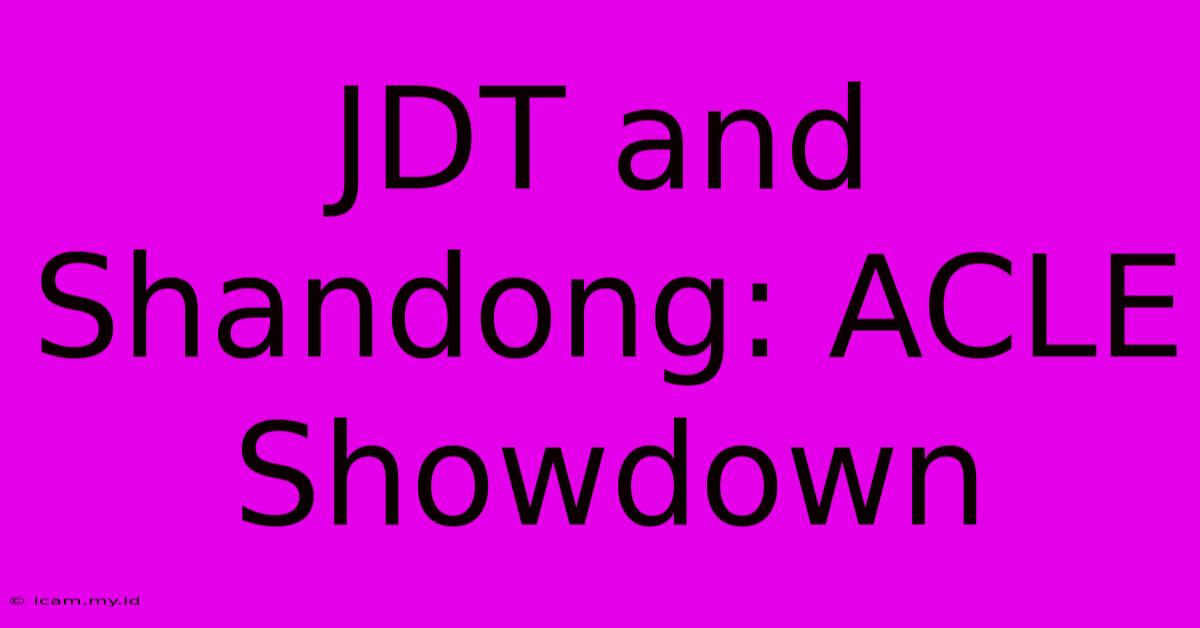 JDT And Shandong: ACLE Showdown