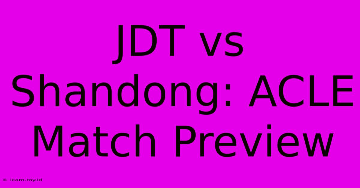 JDT Vs Shandong: ACLE Match Preview