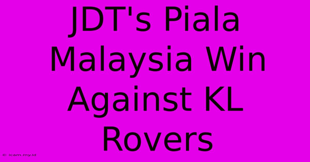 JDT's Piala Malaysia Win Against KL Rovers