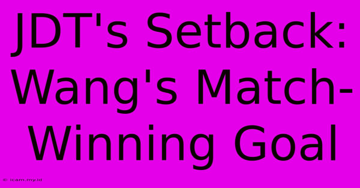 JDT's Setback: Wang's Match-Winning Goal