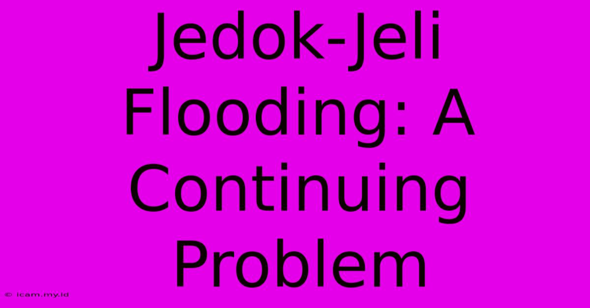 Jedok-Jeli Flooding: A Continuing Problem