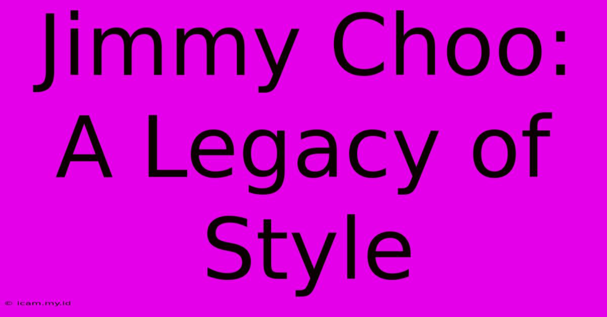 Jimmy Choo: A Legacy Of Style