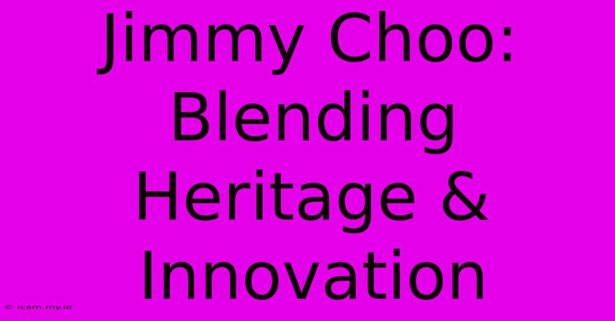 Jimmy Choo: Blending Heritage & Innovation