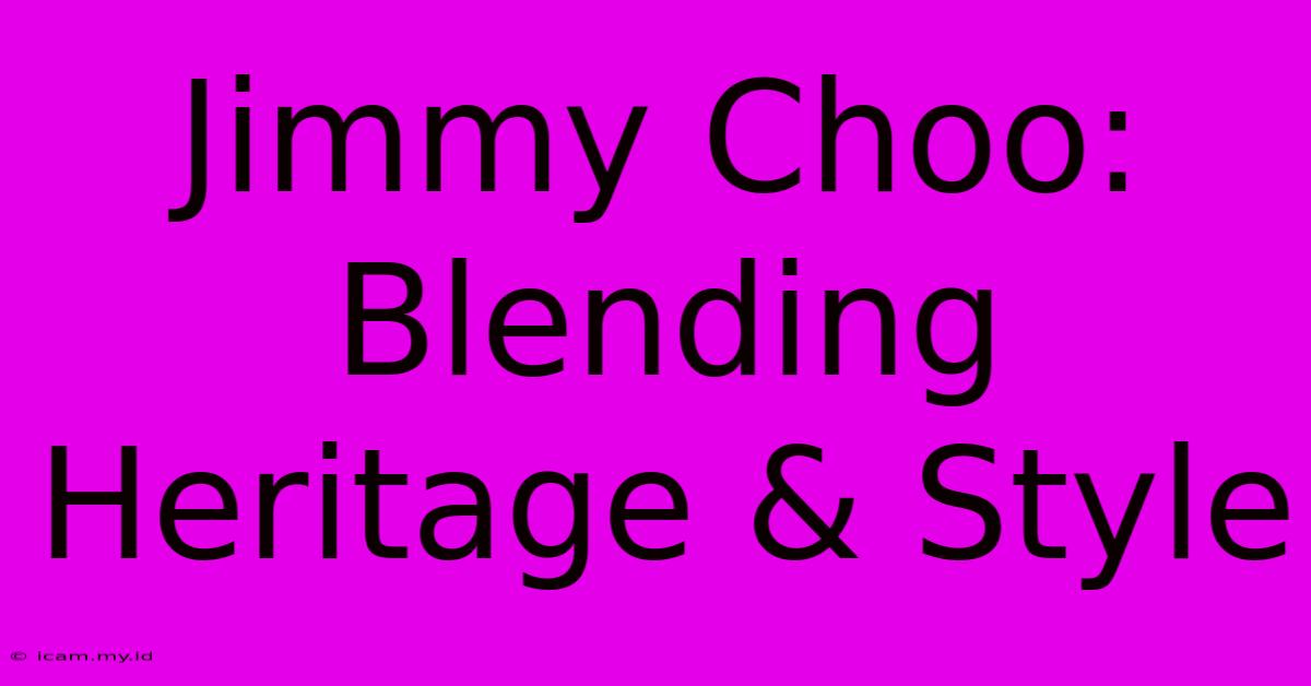 Jimmy Choo: Blending Heritage & Style