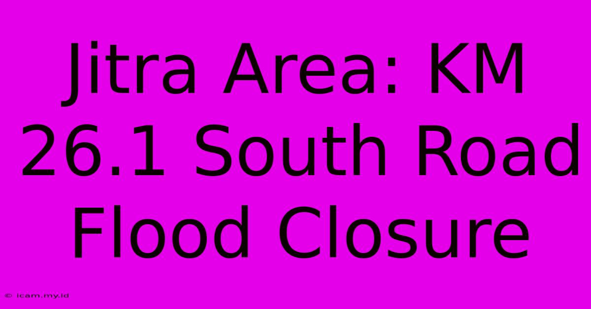 Jitra Area: KM 26.1 South Road Flood Closure