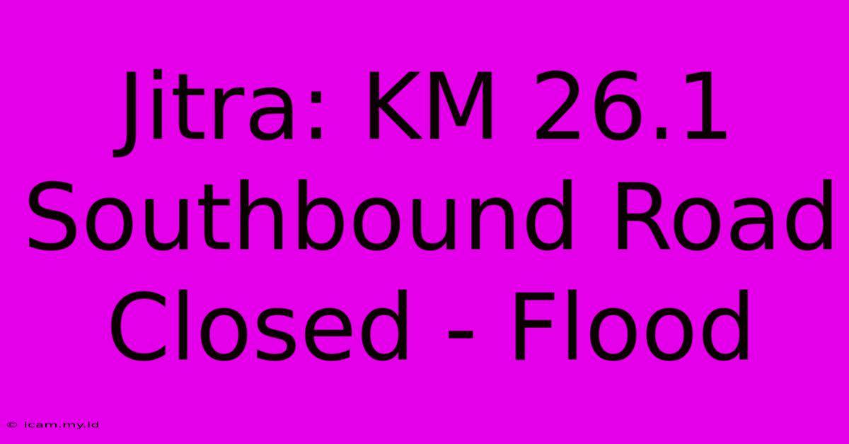 Jitra: KM 26.1 Southbound Road Closed - Flood